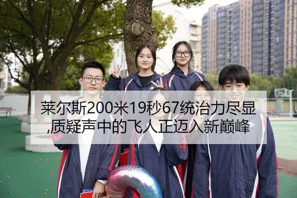 莱尔斯200米19秒67统治力尽显,质疑声中的飞人正迈入新巅峰
