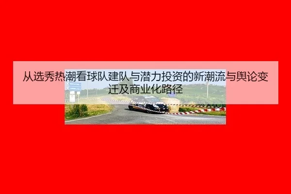 cong-xuan-xiu-re-chao-kan-qiu-dui-jian-dui-yu-qian-li-tou-zi-de-xin-chao-liu-yu-yu-lun-bian-qian-ji-shang-ye-hua-lu-jing-2-278.jpg